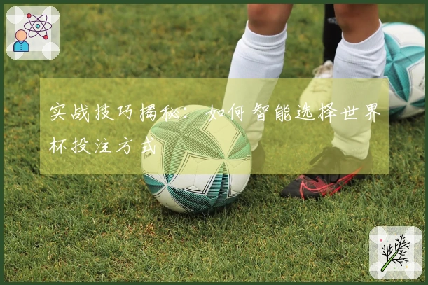实战技巧揭秘：如何智能选择世界杯投注方式