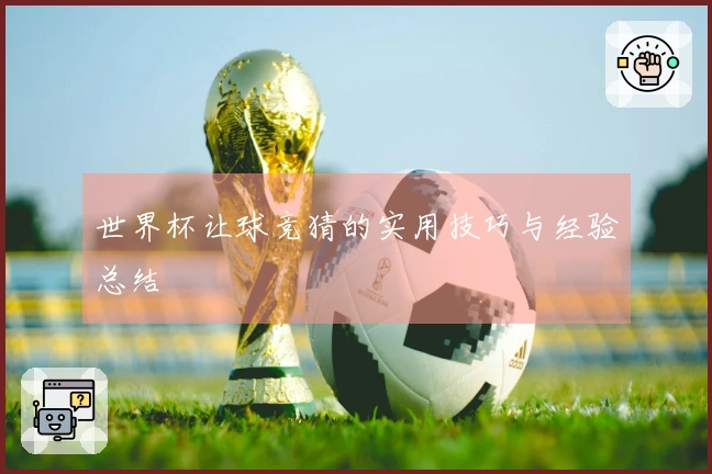 世界杯让球竞猜的实用技巧与经验总结